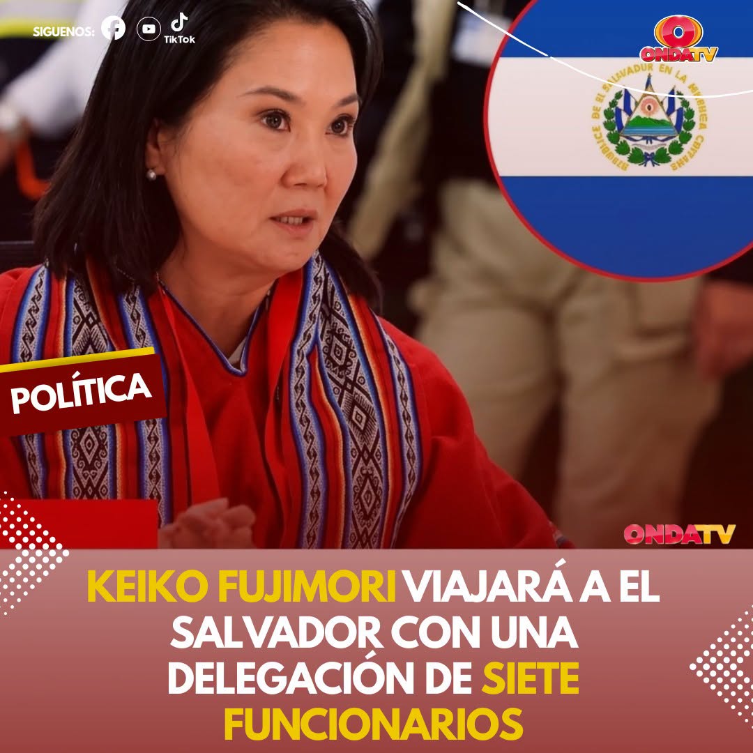KEIKO FUJIMORI VIAJARÁ A EL SALVADOR CON UNA DELEGACIÓN DE SIETE FUNCIONARIOS